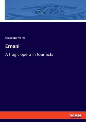 Ernani: A tragic opera in four acts 3348070171 Book Cover