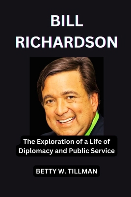 Bill Richardson: The Exploration of a Life of D... B0CRJJ4PKY Book Cover
