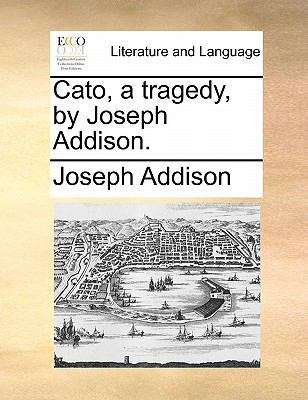 Cato, a Tragedy, by Joseph Addison. 1170904033 Book Cover