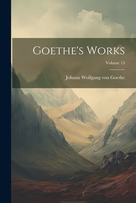 Goethe's Works; Volume 13 [French] 102247524X Book Cover