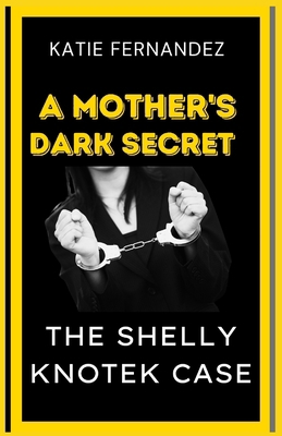 A Mother's Dark Secret: The Shelly Knotek Case            Book Cover