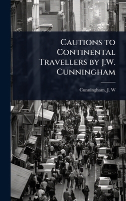 Cautions to Continental Travellers by J.W. Cunn... 1023621959 Book Cover