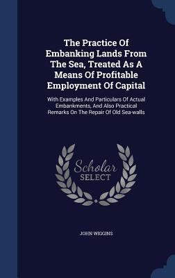 The Practice Of Embanking Lands From The Sea, T... 1340061074 Book Cover