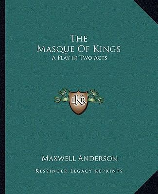 The Masque Of Kings: A Play in Two Acts 1162781068 Book Cover