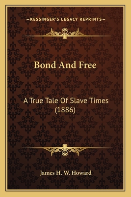 Bond And Free: A True Tale Of Slave Times (1886) 1163903035 Book Cover