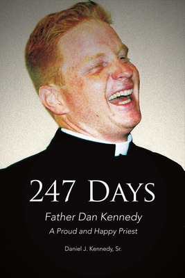 247 Days: Father Dan Kennedy, a Proud and Happy... 1682229734 Book Cover