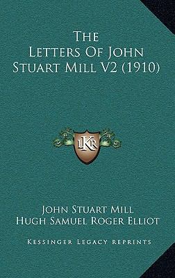 The Letters of John Stuart Mill V2 (1910) 1165126036 Book Cover