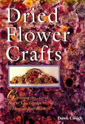 Dried Flower Crafts : Capturing the Best of Your Garden to Decorate Your Home