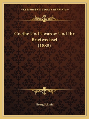 Goethe Und Uwarow Und Ihr Briefwechsel (1888) [German] 1167384148 Book Cover