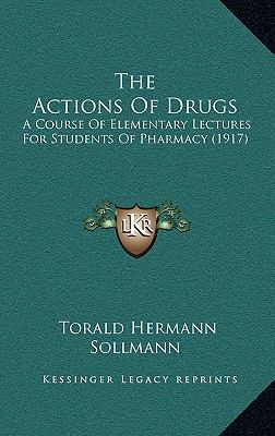 The Actions of Drugs: A Course of Elementary Le... 1164996231 Book Cover