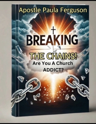 Breaking The Chains: Are You Addicted to Church? B0DD44B4DJ Book Cover