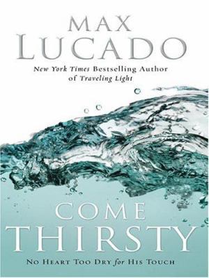Come Thirsty: No Heart Too Dry for His Touch [Large Print] 1594150761 Book Cover