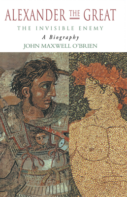 Alexander the Great: The Invisible Enemy: A Bio... 0415072549 Book Cover