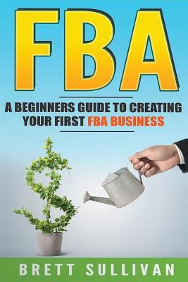 Fba: Beginners Guide to Creating Your First Fba... 1536926019 Book Cover