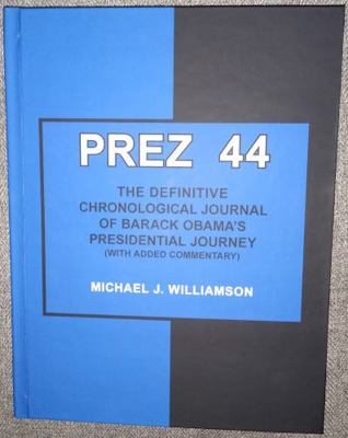 Hardcover Prez 44 : The Definitive Chronological Journal of Barack Obama's Presidential Journey (with Added Commentary) Book