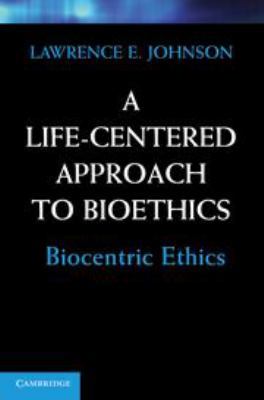 A Life-Centered Approach to Bioethics: Biocentr... 0511974566 Book Cover