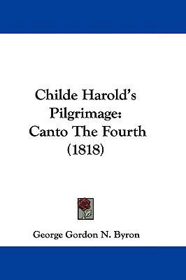 Childe Harold's Pilgrimage: Canto the Fourth (1... 1104691663 Book Cover