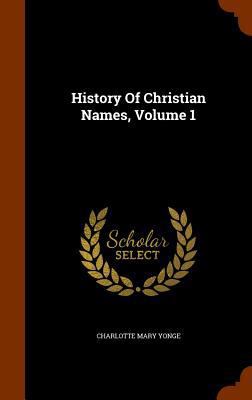 History Of Christian Names, Volume 1 1345740794 Book Cover