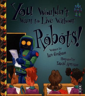 You Wouldn't Want To Live Without Robots! 1912537060 Book Cover