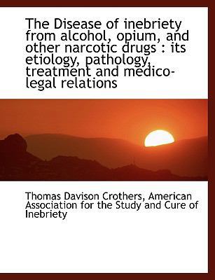 The Disease of Inebriety from Alcohol, Opium, a... 1426479603 Book Cover