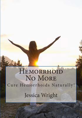 Hemorrhoid No More: Cure Hemorrhoids & Constipation Naturally !