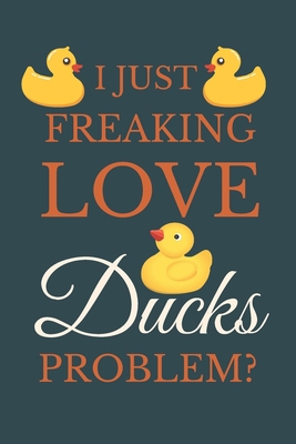 I Just Freakin Love Ducks Problem?: Novelty Qua... 1674103506 Book Cover