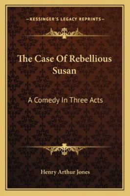 The Case of Rebellious Susan: A Comedy in Three... 1163228850 Book Cover