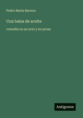 Una balsa de aceite: comedia en un acto y en prosa [Spanish] 3566041181 Book Cover