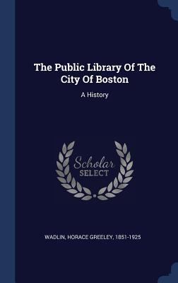 The Public Library Of The City Of Boston: A His... 1340549697 Book Cover