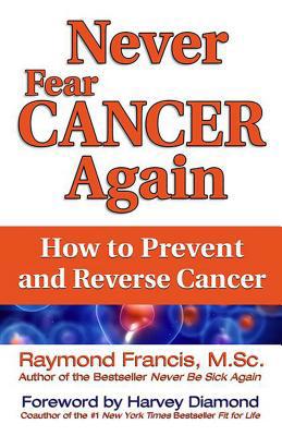 Never Fear Cancer Again: How to Prevent and Rev... 075731550X Book Cover