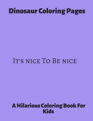 Paperback Dinosaur Coloring Pages ~ It's Nice To Be Nice: A Hilarious Coloring Book For Kids. Gifts For Boys. Book