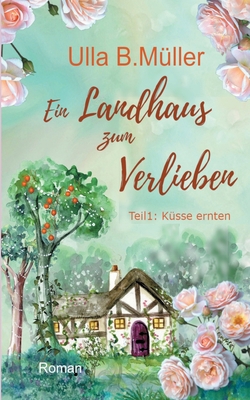 Ein Landhaus zum Verlieben: Teil 1 Küsse ernten [German] 3751979816 Book Cover