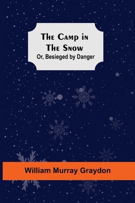 The Camp In The Snow; Or, Besieged By Danger 9354598196 Book Cover