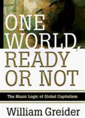 One World, Ready or Not: The Manic Logic of Glo... 0684811413 Book Cover