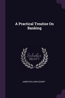 A Practical Treatise On Banking 1377692965 Book Cover