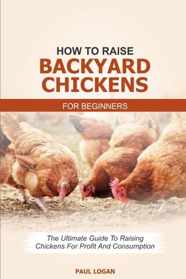 Paperback How to Raise Backyard Chickens for Beginners: The Ultimate Guide to Raising Backyard Chickens from Scratch Book