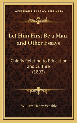 Let Him First Be a Man, and Other Essays: Chief... 1165452987 Book Cover