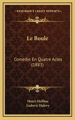 Le Boule: Comedie En Quatre Actes (1883) [French] 1167784952 Book Cover