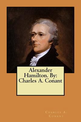 Alexander Hamilton. By: Charles A. Conant 1546782559 Book Cover