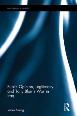 Public Opinion, Legitimacy and Tony Blair's War... 1138200719 Book Cover