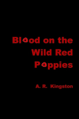 Blood on the Wild Red Poppies 1300727861 Book Cover