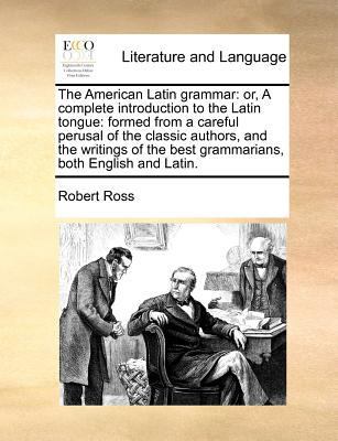 The American Latin Grammar: Or, a Complete Intr... 1170976964 Book Cover