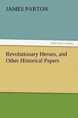 Revolutionary Heroes, and Other Historical Papers 3842433018 Book Cover