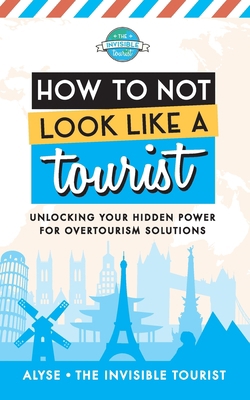 How to Not Look Like a Tourist: Unlocking Your ... 0645229288 Book Cover