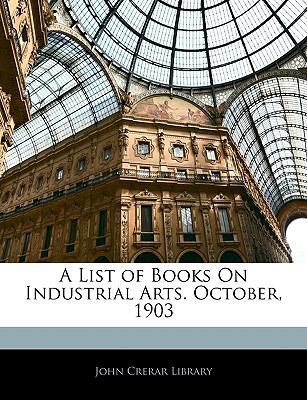 A List of Books on Industrial Arts. October, 1903 1145676081 Book Cover
