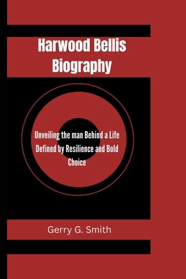 Harwood Bellis Biography: Unveiling the man Beh... B0DNMMH48S Book Cover