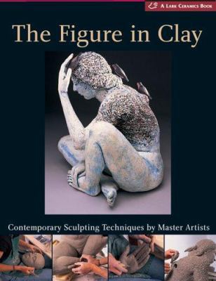 The Figure in Clay: Contemporary Sculpting Tech... 1579906117 Book Cover