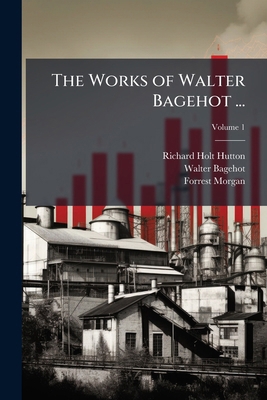 The Works of Walter Bagehot ... 1023920832 Book Cover