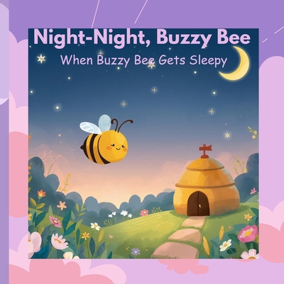 Night-Night, Buzzy Bee: When Buzzy Bee Gets Sleepy B0FVV1QK9P Book Cover
