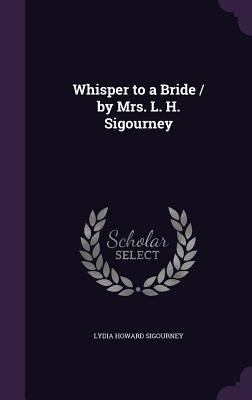 Whisper to a Bride / by Mrs. L. H. Sigourney 1356922775 Book Cover